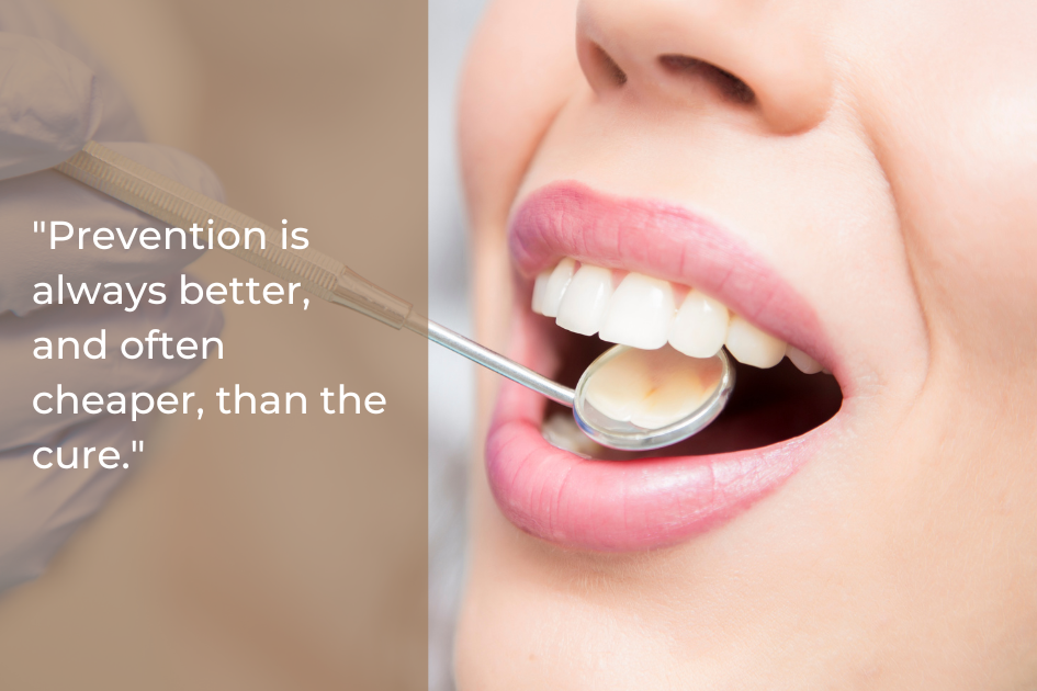 A dentist examines a patient’s teeth with a dental mirror. Text on the image reads, "Prevention is always better, and often cheaper, than the cure.