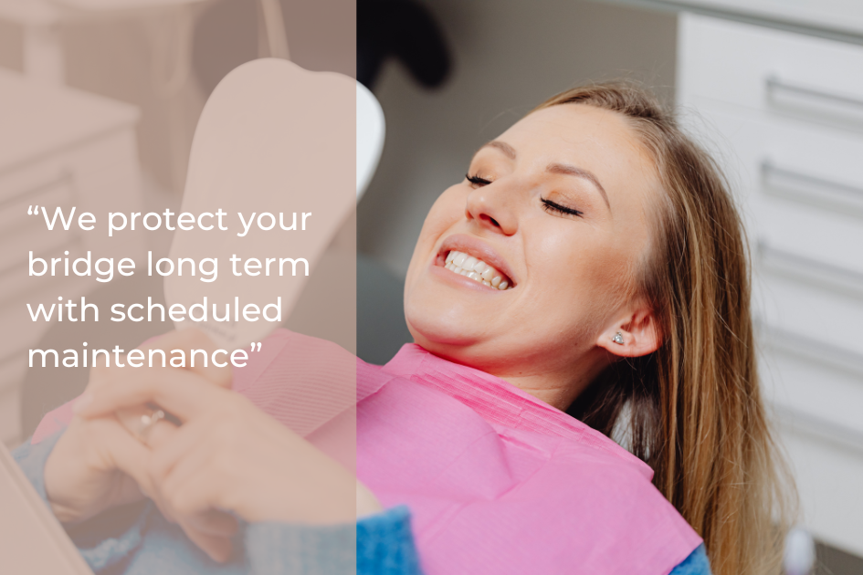 Woman reclines and smiles in a dental chair, wearing a pink bib. Text overlay reads: “We protect your bridge long term with scheduled maintenance.”.